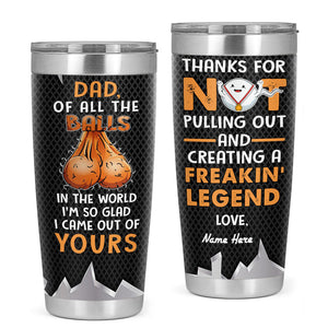 Of All The Balls In The World I'm So Glad I Came Out Of Yours - Personalized Tumbler