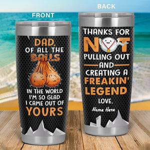 Of All The Balls In The World I'm So Glad I Came Out Of Yours - Personalized Tumbler