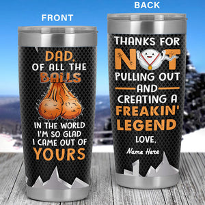 Of All The Balls In The World I'm So Glad I Came Out Of Yours - Personalized Tumbler