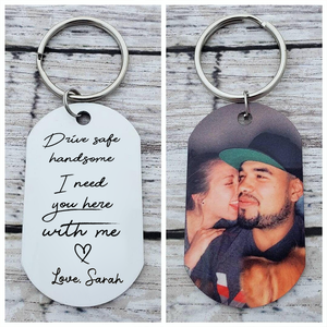 Drive safe handsome, I need you here with me - Personalized Keychain