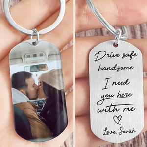 Drive safe handsome, I need you here with me - Personalized Keychain