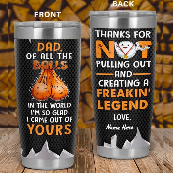 Of All The Balls In The World I'm So Glad I Came Out Of Yours - Personalized Tumbler