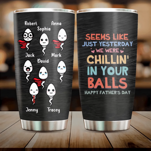 Custom Personalized Sperms Tumbler  - Seems Like Just Yesterday We Were Chillin' In Your Balls