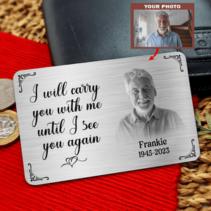 Metal Wallet Card - I Will Carry You With Me Until I See You Again - Memorial Gift From Photo