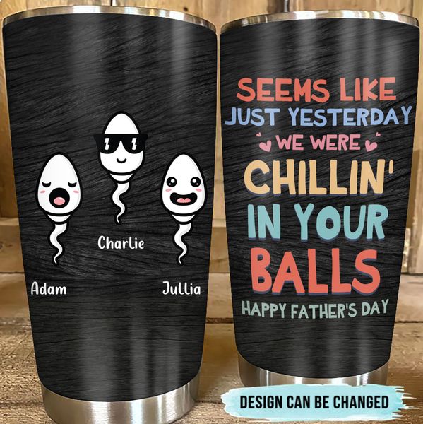 Custom Personalized Sperms Tumbler  - Seems Like Just Yesterday We Were Chillin' In Your Balls